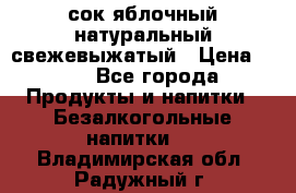 сок яблочный натуральный свежевыжатый › Цена ­ 12 - Все города Продукты и напитки » Безалкогольные напитки   . Владимирская обл.,Радужный г.